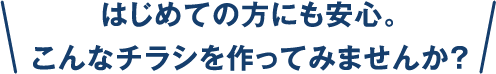 はじめての方にも安心。こんなチラシを作ってみませんか？